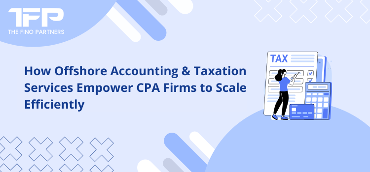 How Offshore Accounting & Taxation Services Empower CPA Firms to Scale Efficiently
